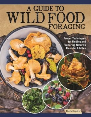  Urban Foraging: The Essential Guide to Finding and Preparing Wild Food in Your City - 都会の食料探求、その魅力と奥深さを解き明かす